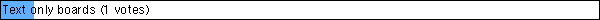 Text only boards (1 votes)