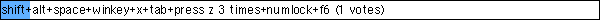 shift+alt+space+winkey+x+tab+press z 3 times+numlock+f6
 (1 votes)